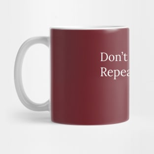 Don't Make Me Repeat Myself History Teacher Mug